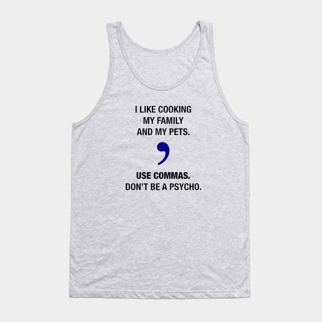 Use commas. Don't be a psycho. Tank Top by MatthewJPool